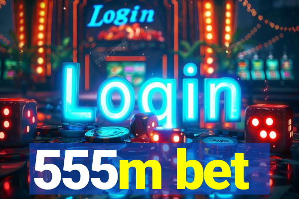555m bet